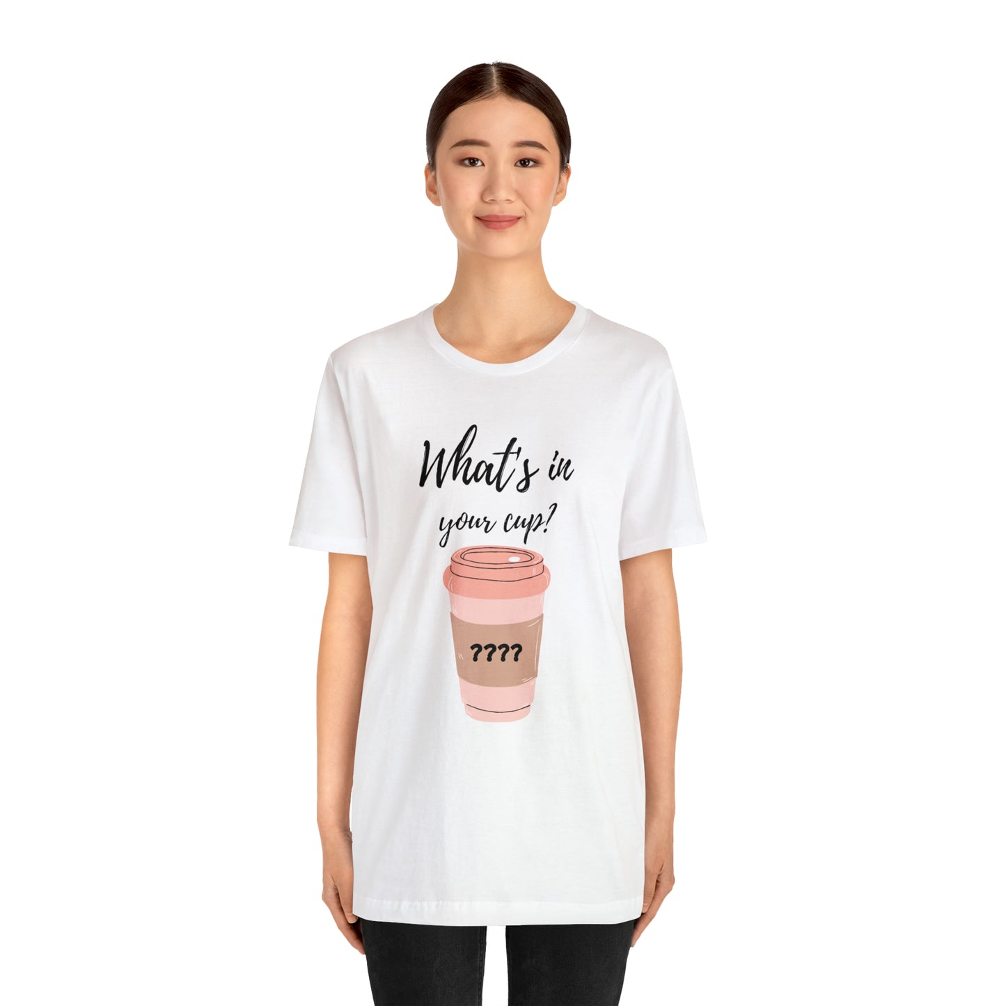 What's in your cup? Unisex Jersey Short Sleeve Tee