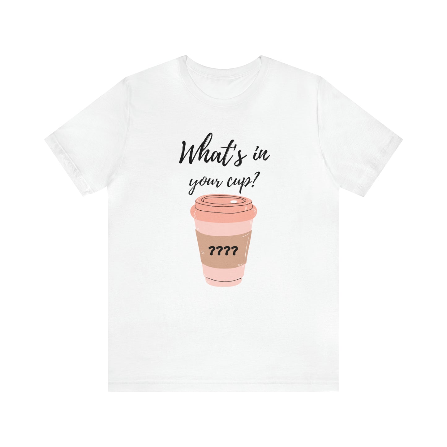 What's in your cup? Unisex Jersey Short Sleeve Tee